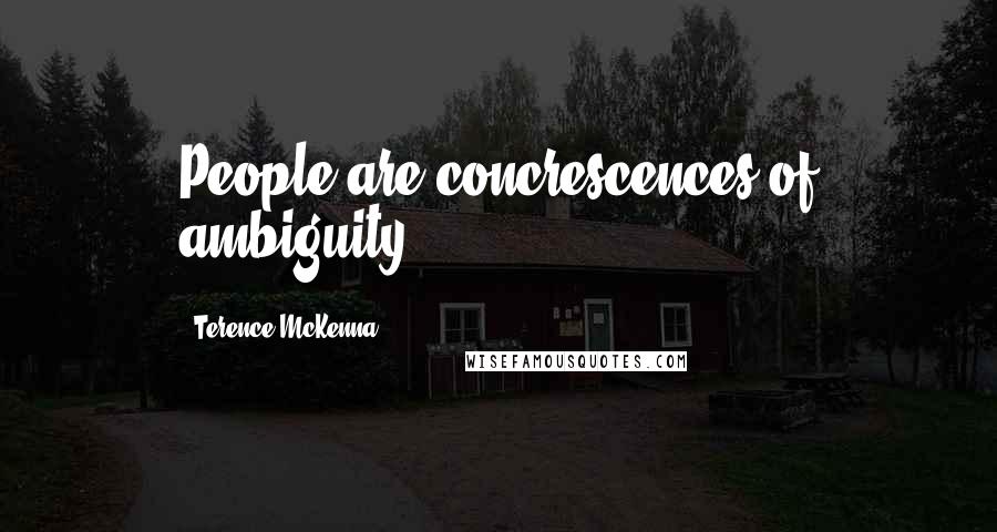 Terence McKenna Quotes: People are concrescences of ambiguity.