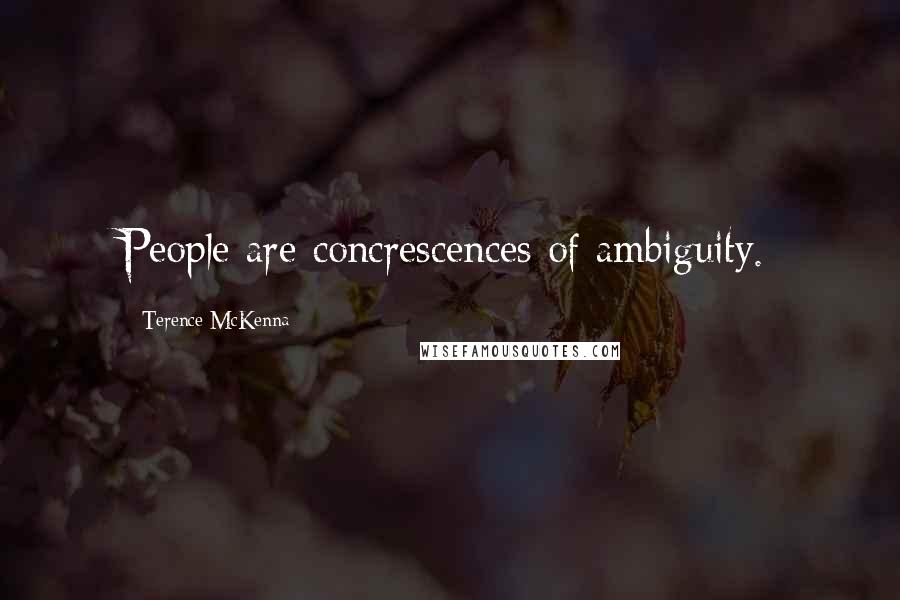 Terence McKenna Quotes: People are concrescences of ambiguity.