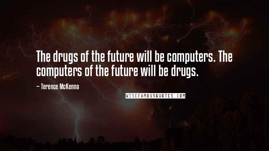 Terence McKenna Quotes: The drugs of the future will be computers. The computers of the future will be drugs.