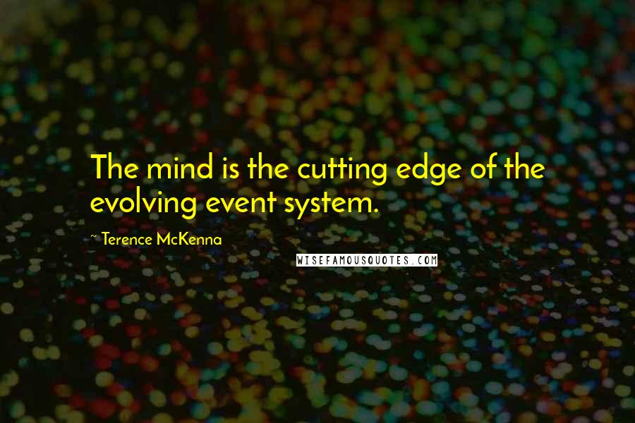 Terence McKenna Quotes: The mind is the cutting edge of the evolving event system.