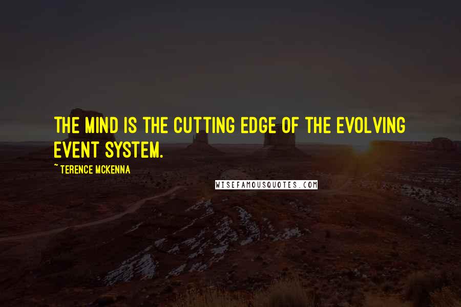 Terence McKenna Quotes: The mind is the cutting edge of the evolving event system.