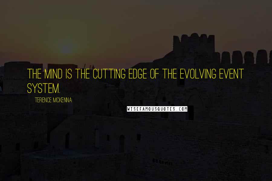 Terence McKenna Quotes: The mind is the cutting edge of the evolving event system.