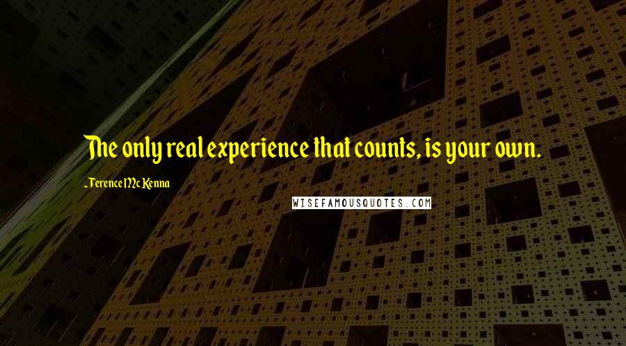 Terence McKenna Quotes: The only real experience that counts, is your own.
