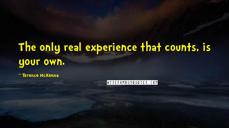 Terence McKenna Quotes: The only real experience that counts, is your own.