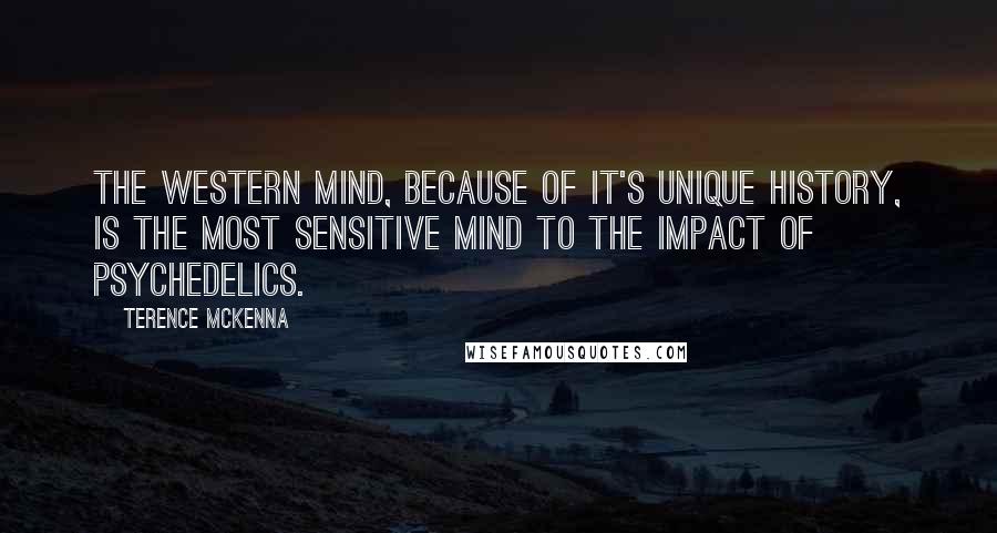 Terence McKenna Quotes: The western mind, because of it's unique history, is the most sensitive mind to the impact of psychedelics.