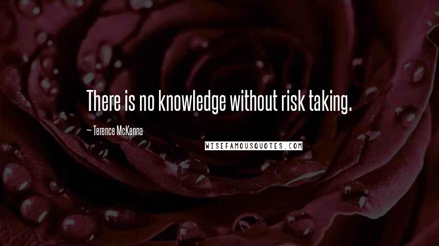 Terence McKenna Quotes: There is no knowledge without risk taking.