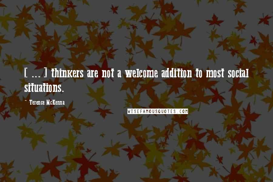 Terence McKenna Quotes: [ ... ] thinkers are not a welcome addition to most social situations.