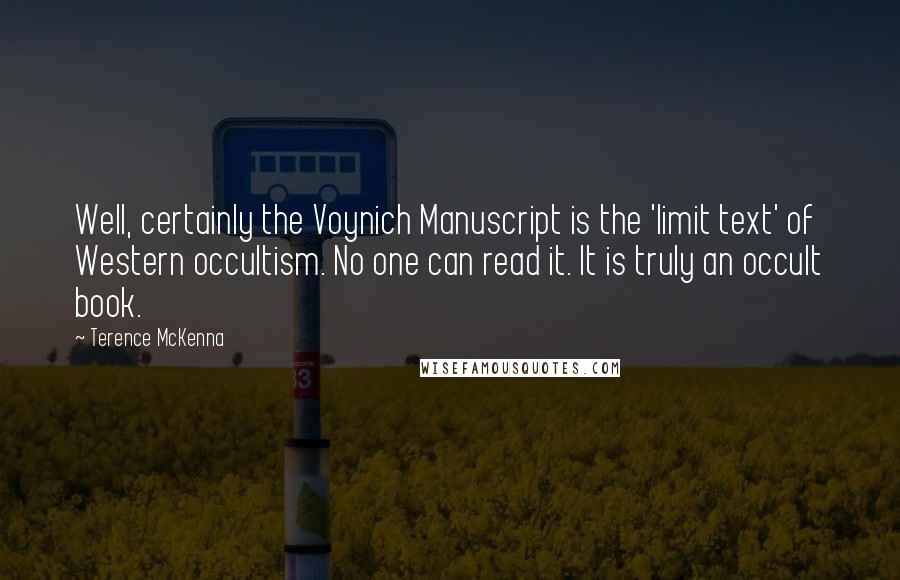 Terence McKenna Quotes: Well, certainly the Voynich Manuscript is the 'limit text' of Western occultism. No one can read it. It is truly an occult book.
