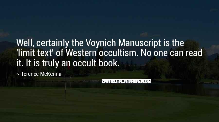 Terence McKenna Quotes: Well, certainly the Voynich Manuscript is the 'limit text' of Western occultism. No one can read it. It is truly an occult book.