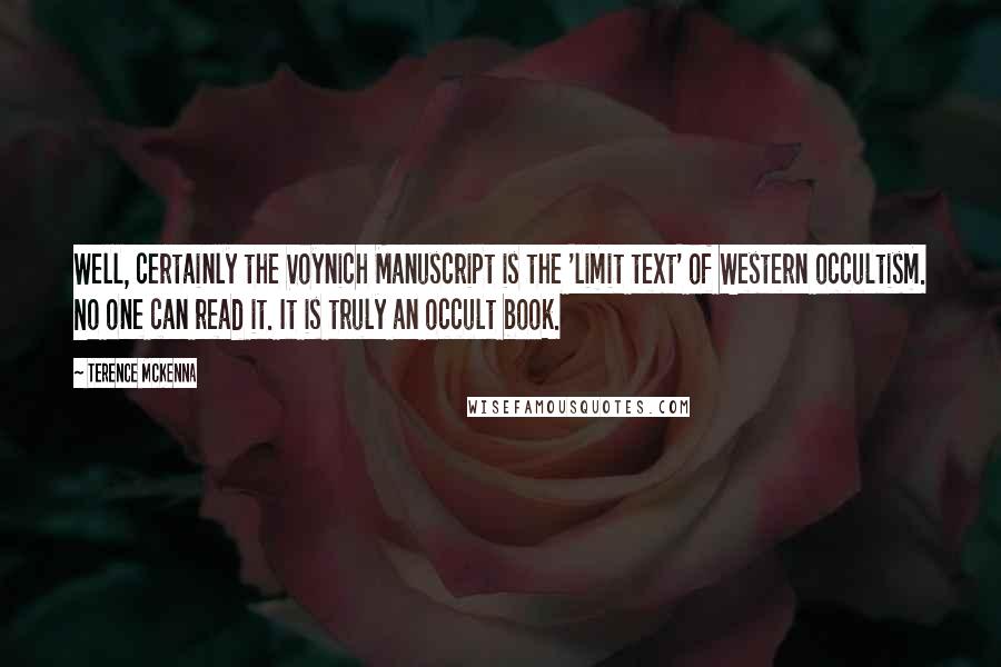 Terence McKenna Quotes: Well, certainly the Voynich Manuscript is the 'limit text' of Western occultism. No one can read it. It is truly an occult book.