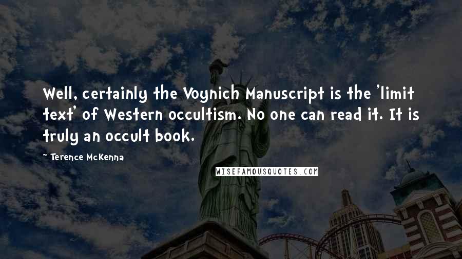 Terence McKenna Quotes: Well, certainly the Voynich Manuscript is the 'limit text' of Western occultism. No one can read it. It is truly an occult book.