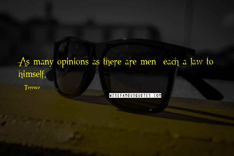 Terence Quotes: As many opinions as there are men; each a law to himself.