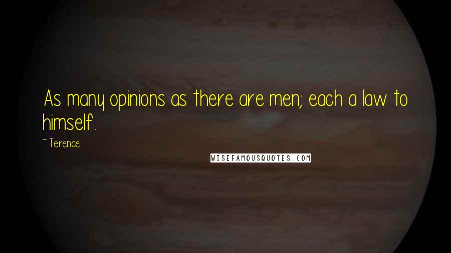 Terence Quotes: As many opinions as there are men; each a law to himself.