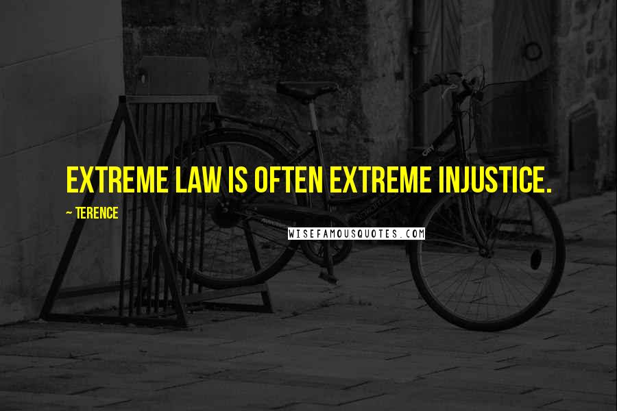 Terence Quotes: Extreme law is often extreme injustice.