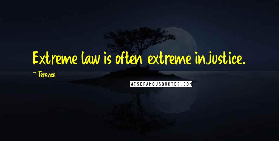 Terence Quotes: Extreme law is often extreme injustice.