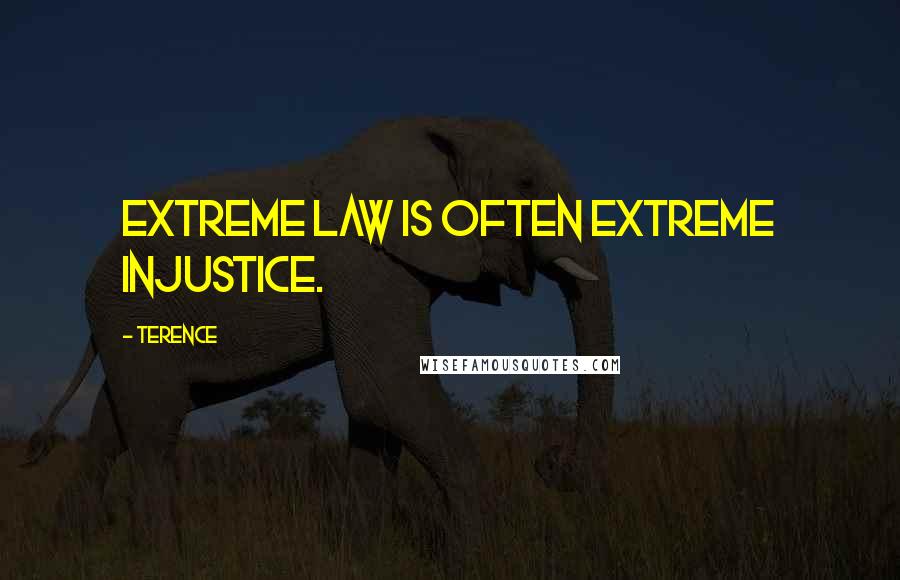 Terence Quotes: Extreme law is often extreme injustice.