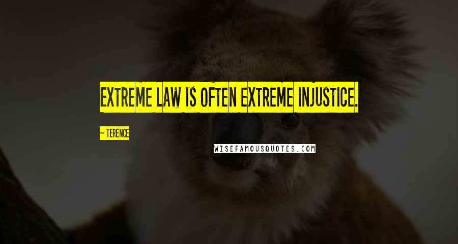 Terence Quotes: Extreme law is often extreme injustice.