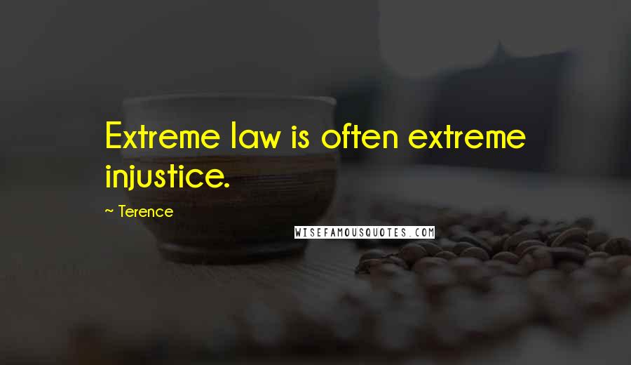 Terence Quotes: Extreme law is often extreme injustice.