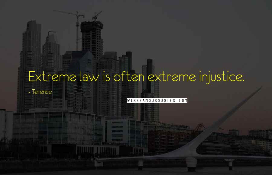 Terence Quotes: Extreme law is often extreme injustice.