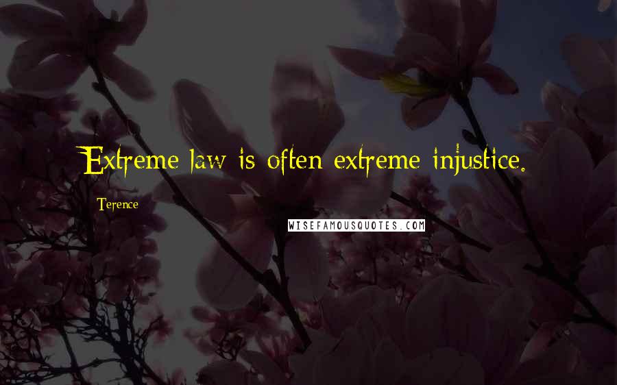 Terence Quotes: Extreme law is often extreme injustice.