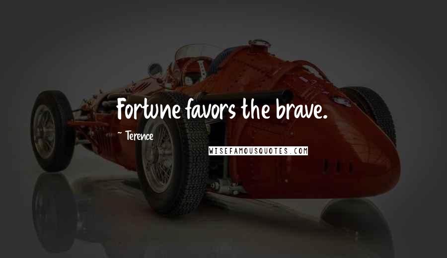 Terence Quotes: Fortune favors the brave.