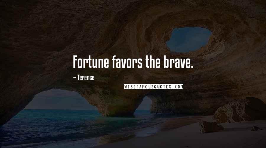 Terence Quotes: Fortune favors the brave.