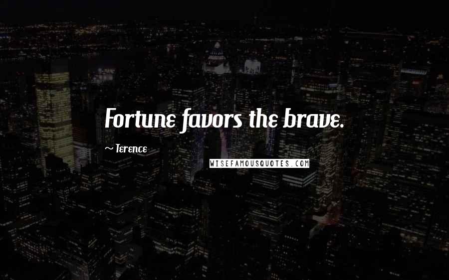 Terence Quotes: Fortune favors the brave.