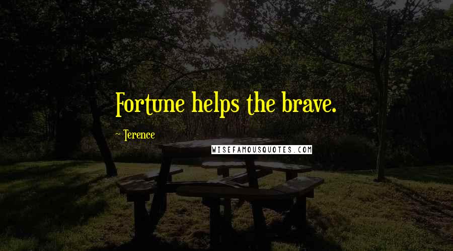 Terence Quotes: Fortune helps the brave.