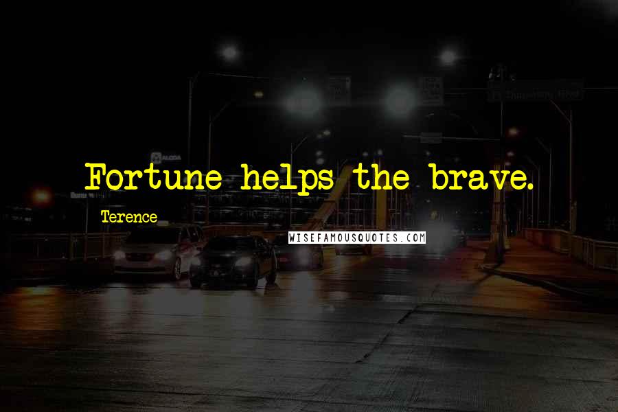 Terence Quotes: Fortune helps the brave.