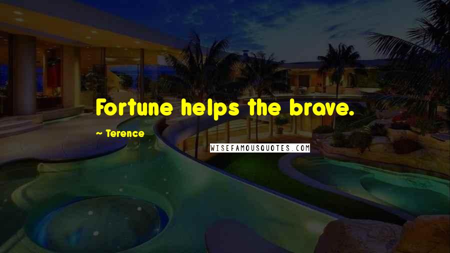 Terence Quotes: Fortune helps the brave.