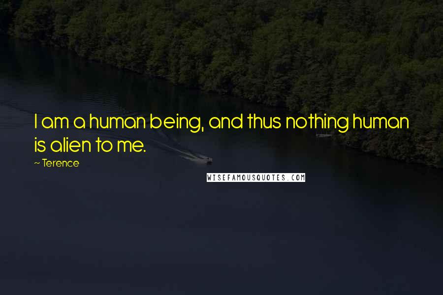 Terence Quotes: I am a human being, and thus nothing human is alien to me.