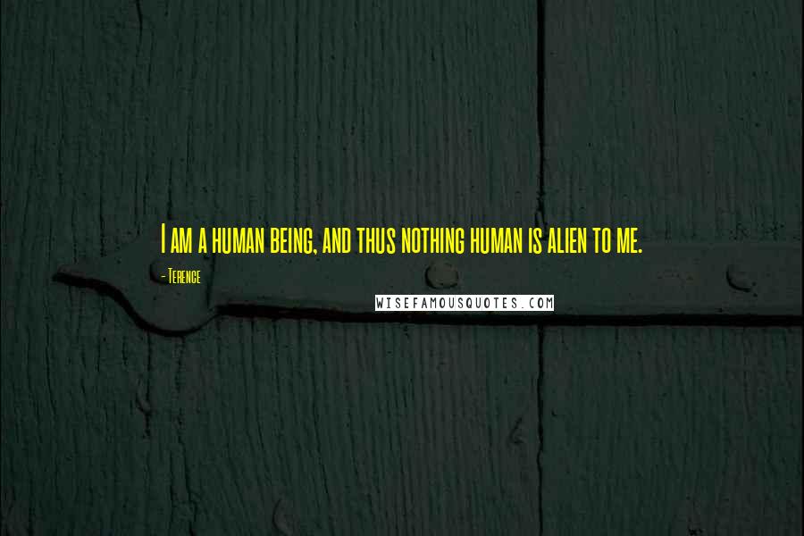 Terence Quotes: I am a human being, and thus nothing human is alien to me.