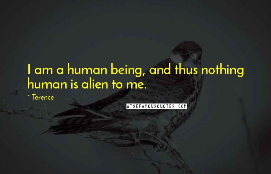 Terence Quotes: I am a human being, and thus nothing human is alien to me.