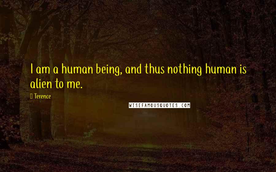 Terence Quotes: I am a human being, and thus nothing human is alien to me.