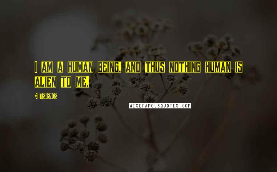 Terence Quotes: I am a human being, and thus nothing human is alien to me.