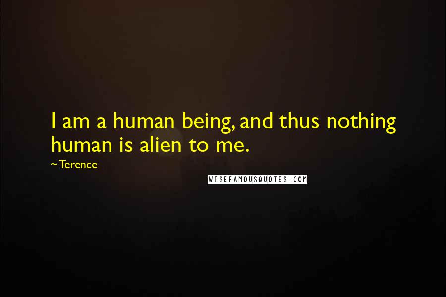 Terence Quotes: I am a human being, and thus nothing human is alien to me.