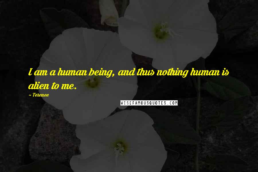 Terence Quotes: I am a human being, and thus nothing human is alien to me.