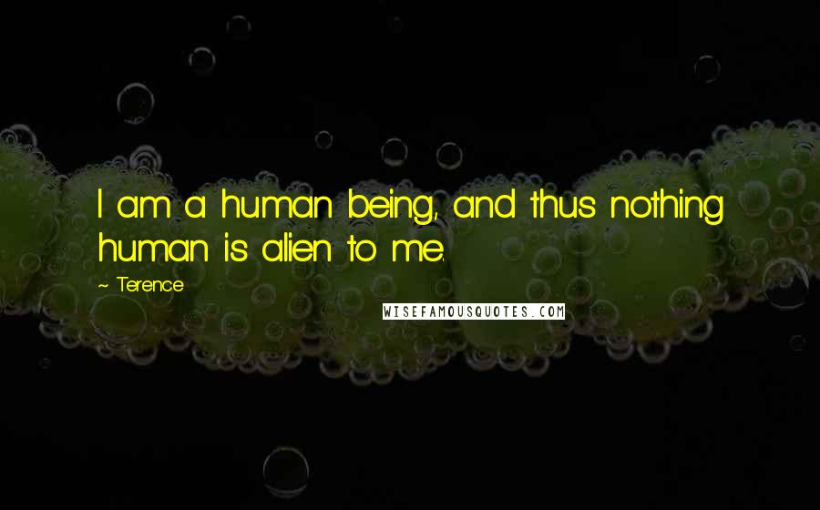 Terence Quotes: I am a human being, and thus nothing human is alien to me.