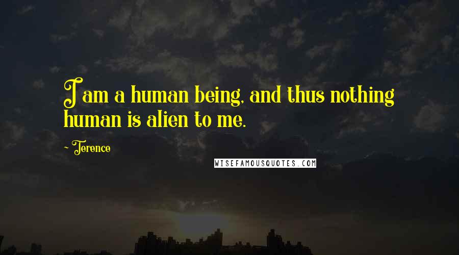 Terence Quotes: I am a human being, and thus nothing human is alien to me.