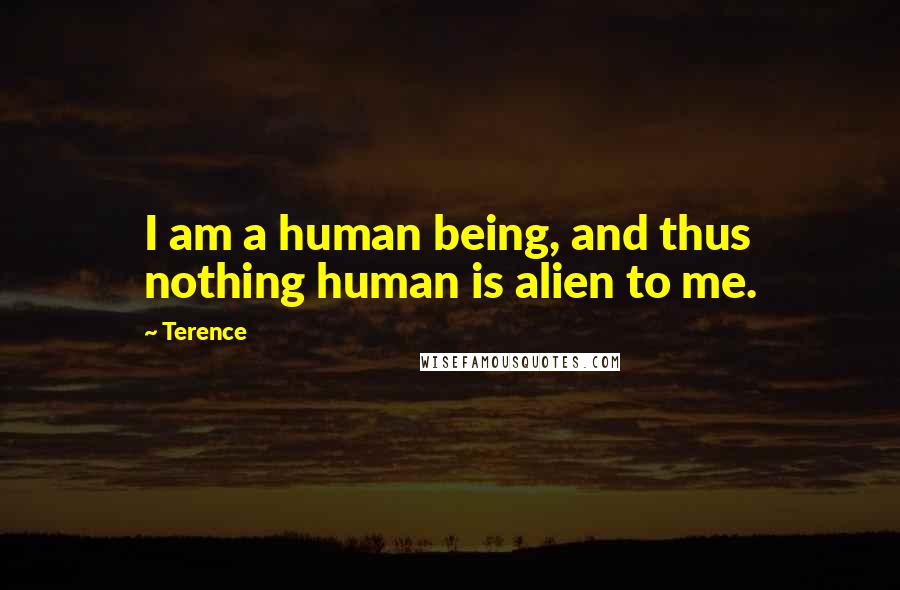 Terence Quotes: I am a human being, and thus nothing human is alien to me.