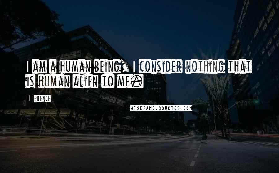 Terence Quotes: I am a human being, I consider nothing that is human alien to me.