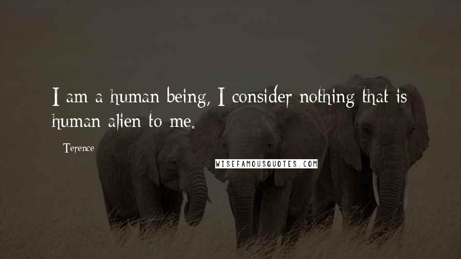 Terence Quotes: I am a human being, I consider nothing that is human alien to me.