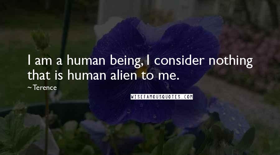 Terence Quotes: I am a human being, I consider nothing that is human alien to me.