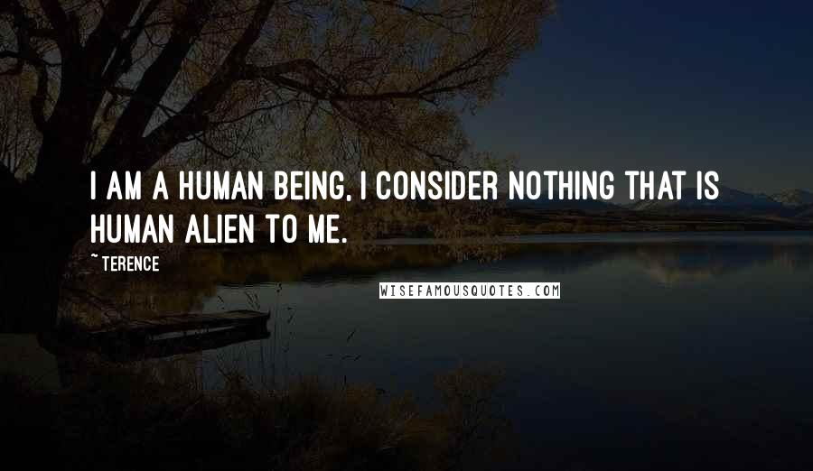 Terence Quotes: I am a human being, I consider nothing that is human alien to me.