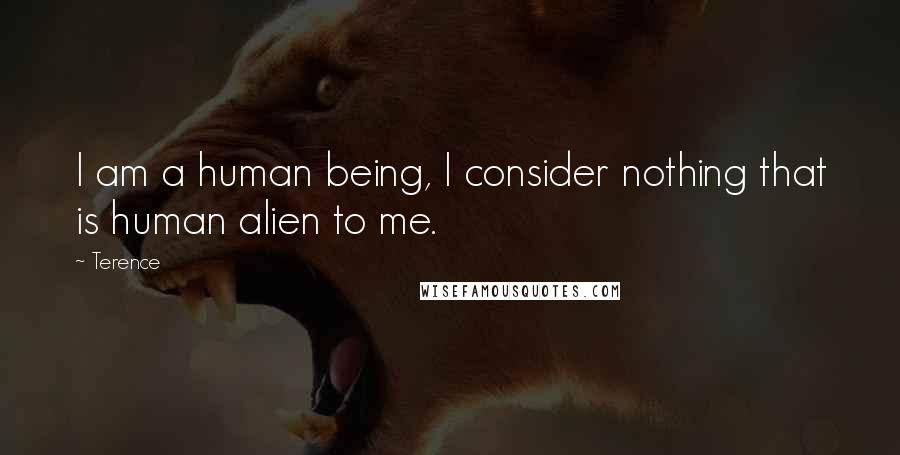 Terence Quotes: I am a human being, I consider nothing that is human alien to me.
