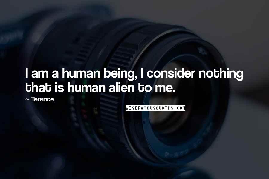 Terence Quotes: I am a human being, I consider nothing that is human alien to me.