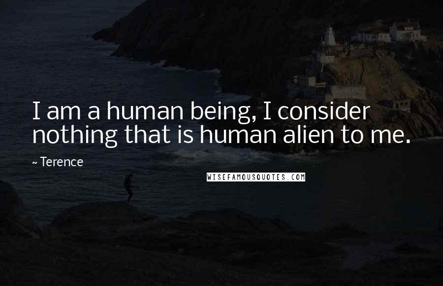 Terence Quotes: I am a human being, I consider nothing that is human alien to me.