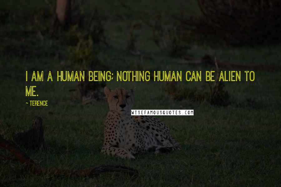 Terence Quotes: I am a human being; nothing human can be alien to me.