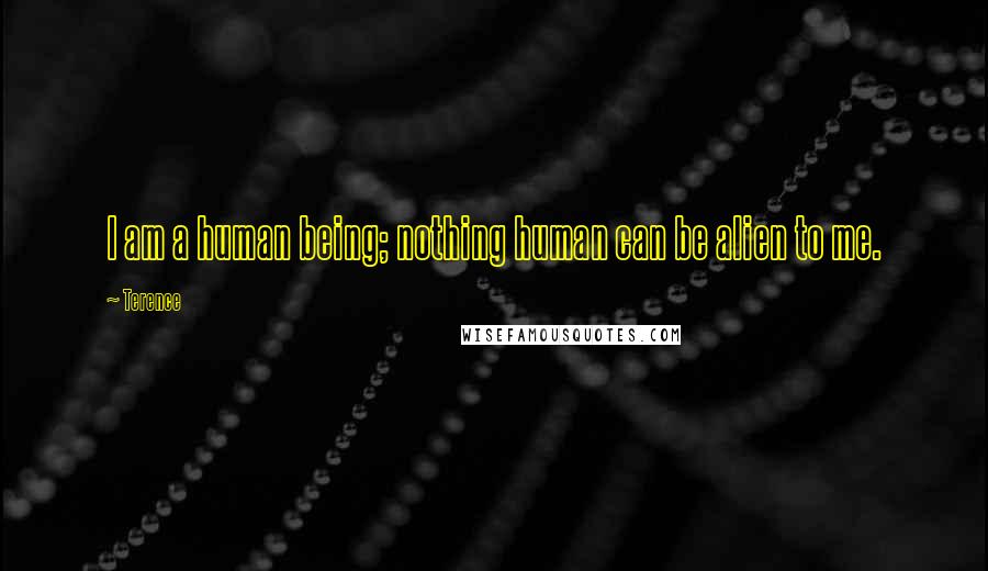 Terence Quotes: I am a human being; nothing human can be alien to me.