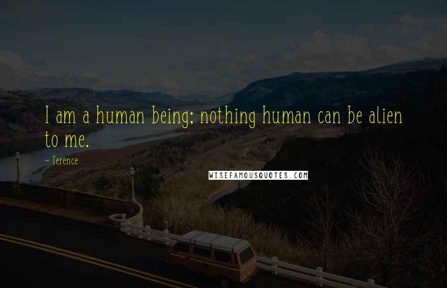 Terence Quotes: I am a human being; nothing human can be alien to me.